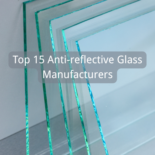 Top 15 Anti-reflective Glass Manufacturers