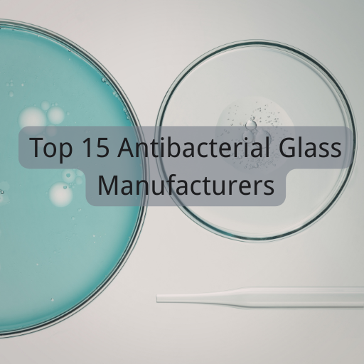Top 15 Antibacterial Glass Manufacturers